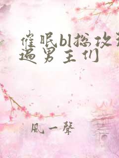 催眠bl总攻玩遍男主们