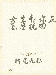 女生对你反感了怎么挽回