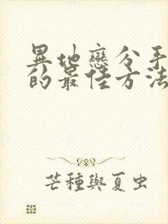 异地恋分手挽回的最佳方法