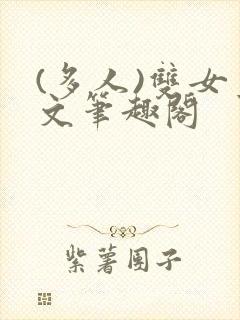 (多人)双女主文笔趣阁