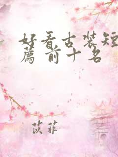 好看古装短剧推荐 前十名