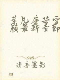 叶凡唐若雪宋红颜最新章节