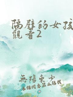 隔壁的女孩在线观看2