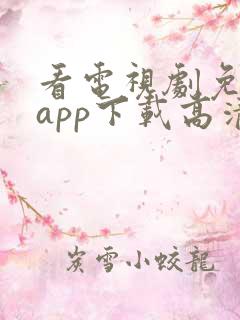 看电视剧免费的app下载高清软件