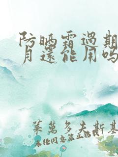 防晒霜过期三个月还能用吗?