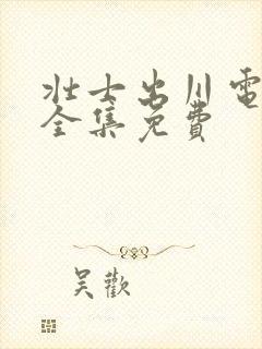 壮士出川电视剧全集免费