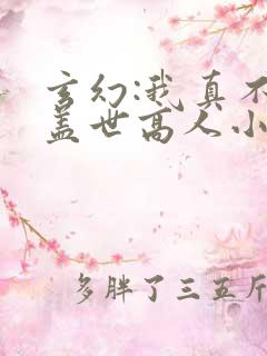 玄幻:我真不是盖世高人小说免费阅