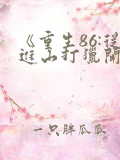 《重生86:从进山打猎开始发家致富》