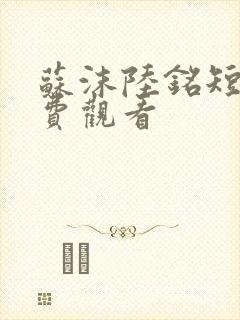 苏沫陆铭短剧免费观看