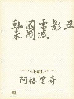 韩国电影丑·闻未删减