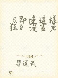 《即使这样很疯狂》漫画免费阅读全