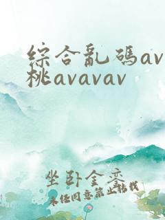 综合乱码av蜜桃avavav