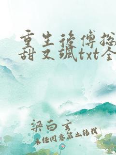 重生后傅总娇妻甜又飒txt全文下载