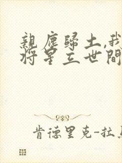 亲尘归土,我以将星立世间免费观看