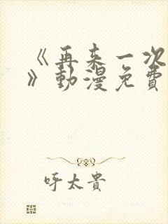 《再来一次好吗》动漫免费观看在线