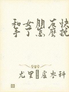 和女朋友快要分手了怎么挽回