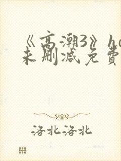 《高潮3》hd未删减免费看