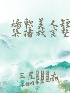 娇软美人短剧全集播放完整版