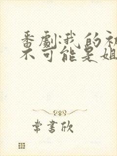 番剧:我的初恋不可能是姐动漫