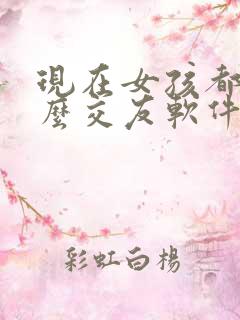 现在女孩都用什么交友软件啊