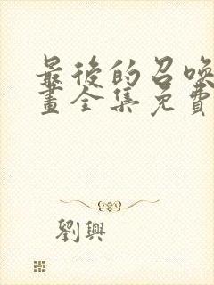 最后的召唤师漫画全集免费观看