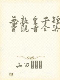 无敌皇子短剧免费观看全集在线