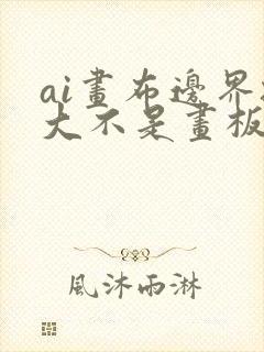 ai画布边界扩大不是画板