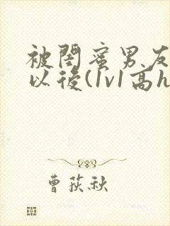 被闺蜜男友上错以后(1v1高h)小说