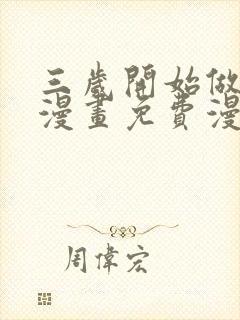 三岁开始做王者漫画免费漫画下拉式六