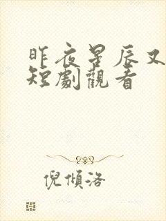 昨夜星辰又逢君短剧观看