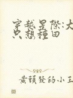 穿越星际:大佬只想种田