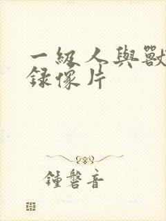 一级人与兽黄色录像片