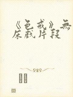 《色戒》无删减床戏片段