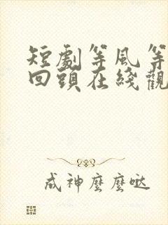 短剧等风等她再回头在线观看