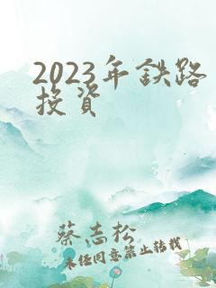 2023年铁路投资