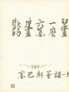 欢度六一儿童节的画怎么画