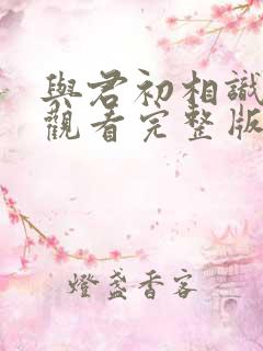 与君初相识免费观看完整版高清