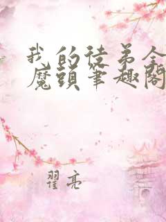 我的徒弟全是大魔头笔趣阁