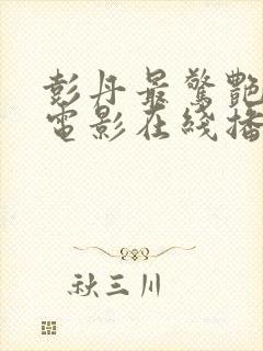 彭丹最惊艳十部电影在线播放