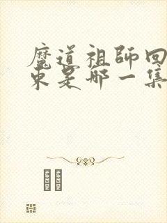 魔道祖师回忆结束是哪一集