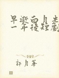 早逝白月光穿十一年后短剧完整版
