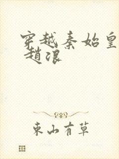 穿越秦始皇儿子 赵浪