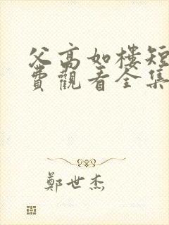 父高如楼短剧免费观看全集