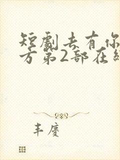 短剧去有你的地方第2部在线观看