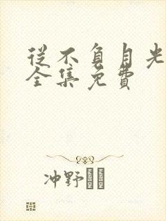 从不负月光短剧全集免费