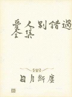 爱人别错过短剧全集