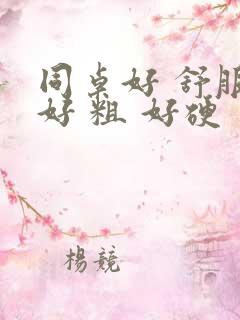 同桌好 舒服 好 粗 好硬