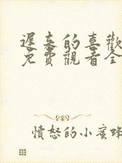 迟来的喜欢短剧免费观看全集