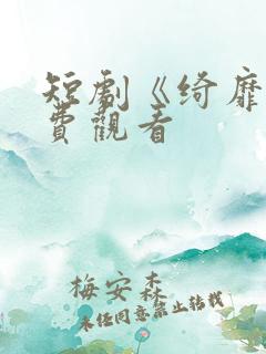 短剧《绮靡》免费观看