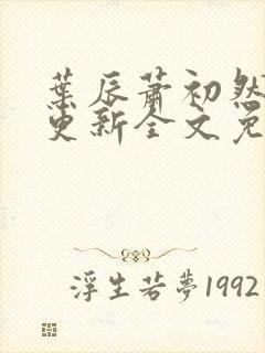 叶辰萧初然最新更新全文免费听书